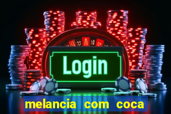 melancia com coca cola faz mal